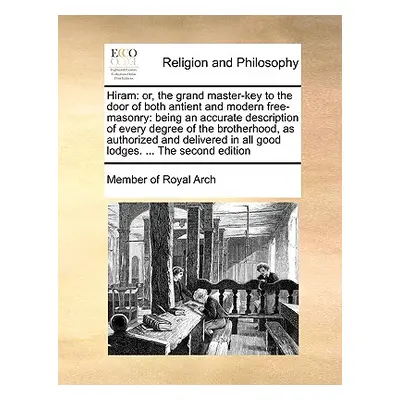 "Hiram: Or, the Grand Master-Key to the Door of Both Antient and Modern Free-Masonry: Being an A