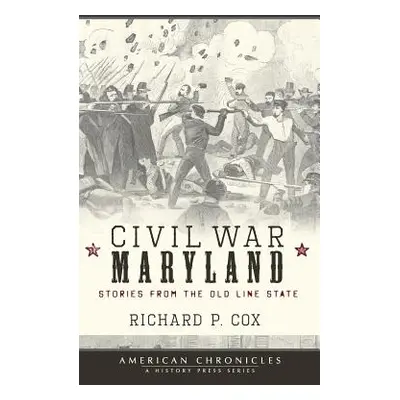 "Civil War Maryland: Stories from the Old Line State" - "" ("Cox Richard P.")