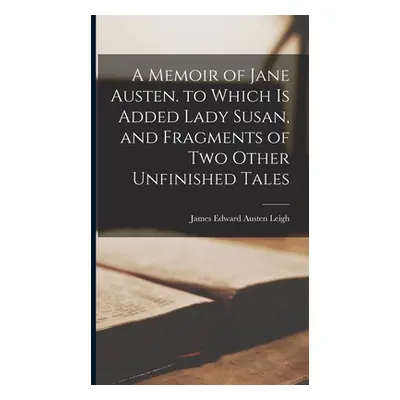 "A Memoir of Jane Austen. to Which Is Added Lady Susan, and Fragments of Two Other Unfinished Ta