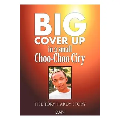 "Big Cover Up in small Choo-Choo City: The Tory Hardy Story" - "" ("Dan")