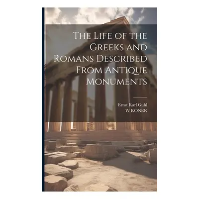 "The Life of the Greeks and Romans Described From Antique Monuments" - "" ("Guhl Ernst Karl")