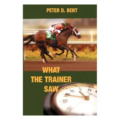 "What The Trainer Saw..." - "" ("Bent Peter Douglas")