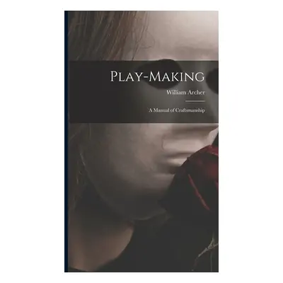 "Play-making: a Manual of Craftsmanship" - "" ("Archer William 1856-1924")