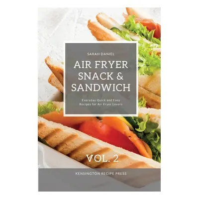 "Air Fryer Snack and Sandwich Vol. 2: Everyday Quick and Easy Recipes for Air Fryer Lovers" - ""