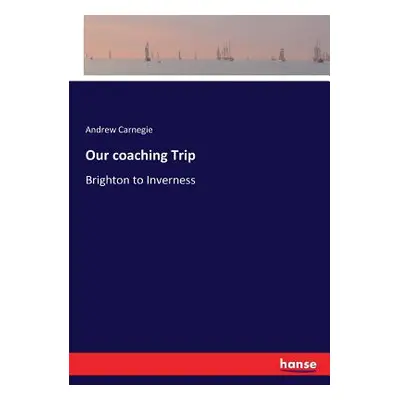 "Our coaching Trip: Brighton to Inverness" - "" ("Carnegie Andrew")