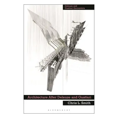 "Architecture After Deleuze and Guattari" - "" ("Smith Chris L.")