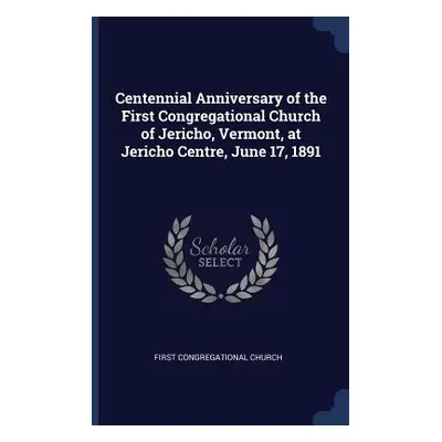 "Centennial Anniversary of the First Congregational Church of Jericho, Vermont, at Jericho Centr