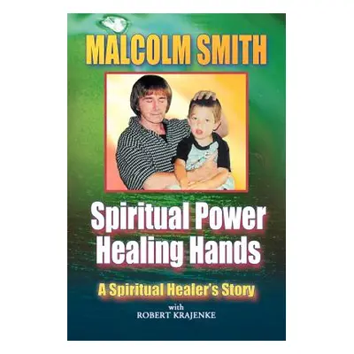 "Spiritual Power, Healing Hands" - "" ("Smith Malcolm")