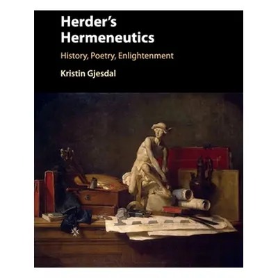 "Herder's Hermeneutics: History, Poetry, Enlightenment" - "" ("Gjesdal Kristin")