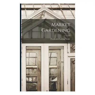 "Market Gardening" - "" ("Loring Yeaw Frederick")