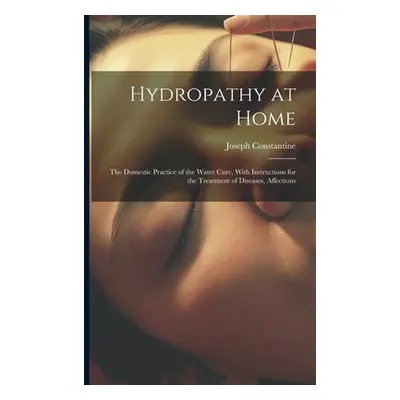 "Hydropathy at Home: The Domestic Practice of the Water Cure, With Instructions for the Treatmen