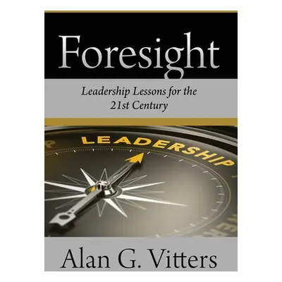 "Foresight: Leadership Lessons for the 21st Century" - "" ("Vitters Alan G.")