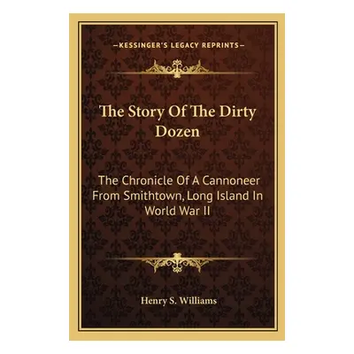 "The Story Of The Dirty Dozen: The Chronicle Of A Cannoneer From Smithtown, Long Island In World