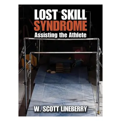 "Lost Skill Syndrome: Assisting the Athlete" - "" ("Lineberry W. Scott")