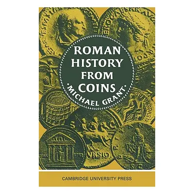 "Roman History from Coins: Some Uses of the Imperial Coinage to the Historian" - "" ("Grant Mich