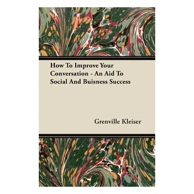 "How To Improve Your Conversation - An Aid To Social And Buisness Success" - "" ("Kleiser Grenvi