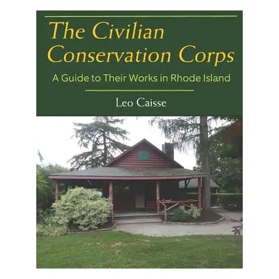 "The Civilian Conservation Corps: A Guide to Their Works in Rhode Island" - "" ("Caisse Leo")