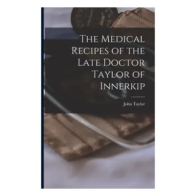 "The Medical Recipes of the Late Doctor Taylor of Innerkip [microform]" - "" ("Taylor John")