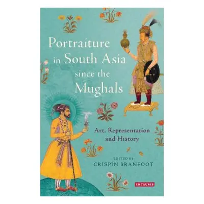 "Portraiture in South Asia Since the Mughals: Art, Representation and History" - "" ("Branfoot C