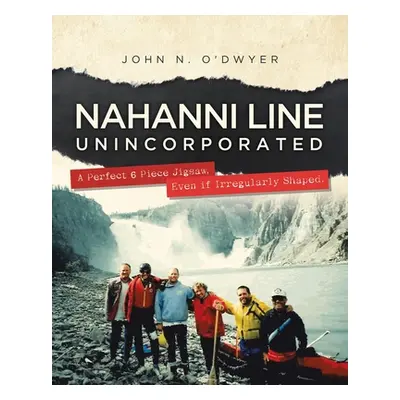 "Nahanni Line Unincorporated: A Perfect 6 Piece Jigsaw, Even if Irregularly Shaped." - "" ("O'Dw