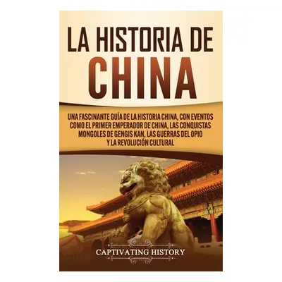 "La Historia de China: Una Fascinante Gua de la Historia China, con Eventos Como el Primer Emper