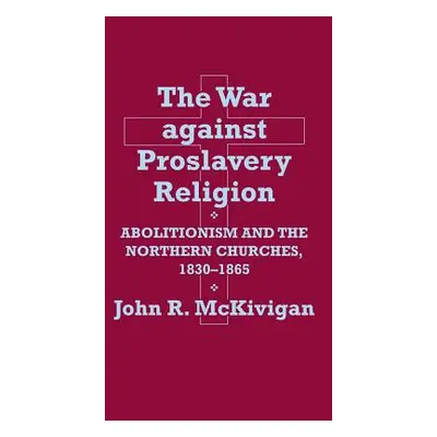 "The War Against Proslavery Religion" - "" ("McKivigan John R.")