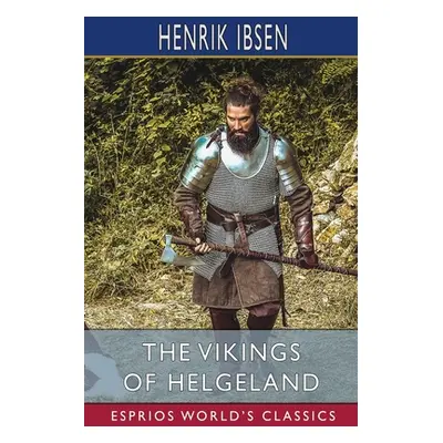 "The Vikings of Helgeland (Esprios Classics): Translated by William Archer" - "" ("Ibsen Henrik"