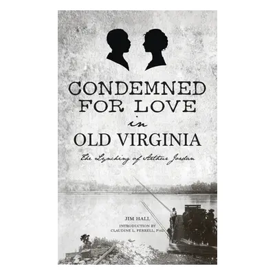 "Condemned for Love in Old Virginia: The Lynching of Arthur Jordan" - "" ("Hall Jim")