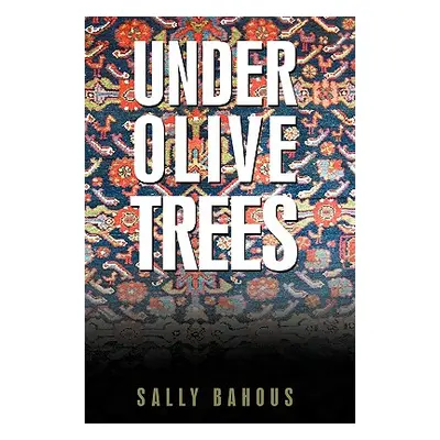 "Under Olive Trees: The Odyssey of a Palestinian-American Family" - "" ("Sally Bahous Bahous")