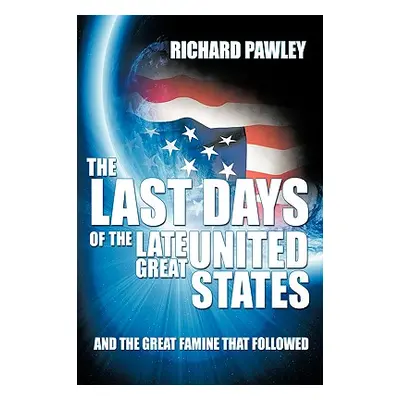 "The Last Days of the Late Great United States: And the Great Famine that Followed" - "" ("Pawle