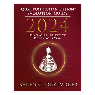 "2024 Quantum Human Design(TM) Evolution Guide" - "" ("Curry Parker Karen")