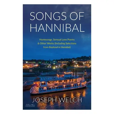 "Songs of Hannibal: Homesongs, Love Poems of the Sensual Variety & Other Works (including Select