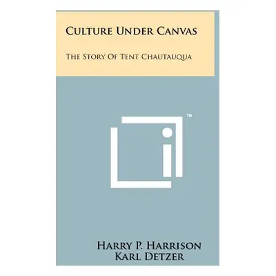 "Culture Under Canvas: The Story Of Tent Chautauqua" - "" ("Harrison Harry P.")