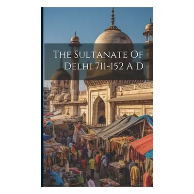 "The Sultanate Of Delhi 711-152 A D" - "" ("Anonymous")