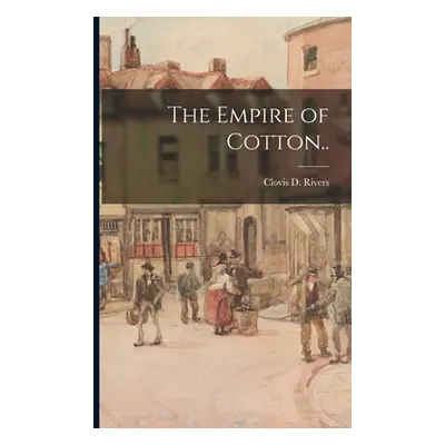 "The Empire of Cotton.." - "" ("Rivers Clovis D.")