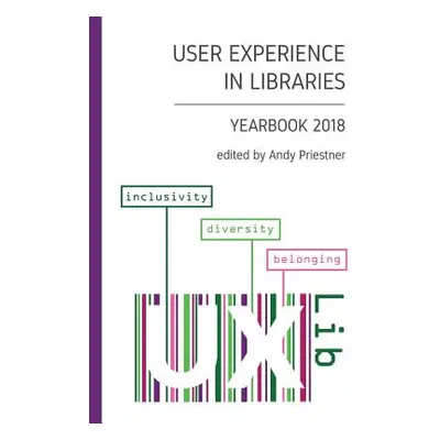 "User Experience in Libraries Yearbook 2018: inclusivity, diversity, belonging" - "" ("Priestner