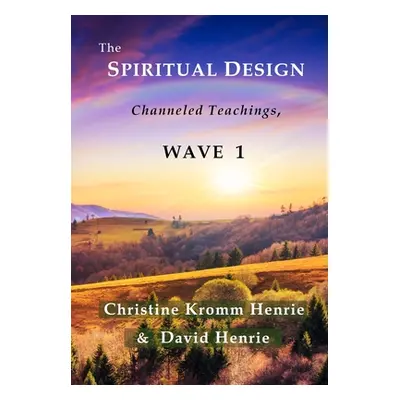 "The Spiritual Design: Channeled Teachings, Wave 1" - "" ("Henrie Christine Kromm")