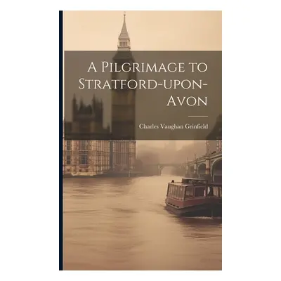 "A Pilgrimage to Stratford-upon-Avon" - "" ("Grinfield Charles Vaughan")