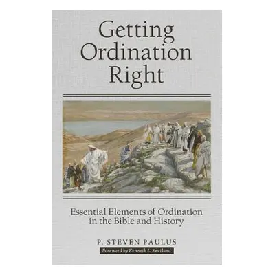 "Getting Ordination Right: Essential Elements of Ordination in the Bible and History" - "" ("Pau