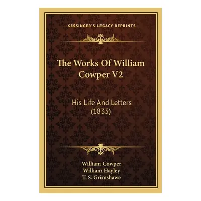 "The Works Of William Cowper V2: His Life And Letters (1835)" - "" ("Cowper William")