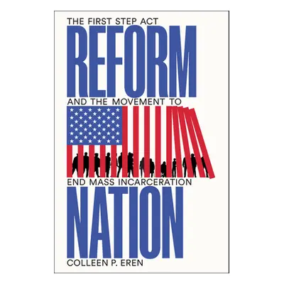 "Reform Nation: The First Step ACT and the Movement to End Mass Incarceration" - "" ("Eren Colle