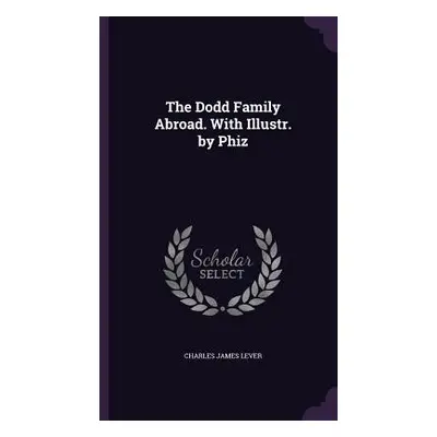 "The Dodd Family Abroad. With Illustr. by Phiz" - "" ("Lever Charles James")