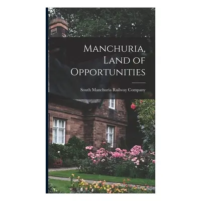 "Manchuria, Land of Opportunities" - "" ("South Manchuria Railway Company")