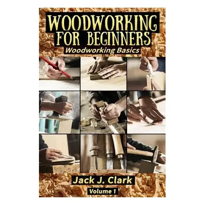 "Woodworking for Beginners: Woodworking Basic" - "" ("Clark Jack J.")