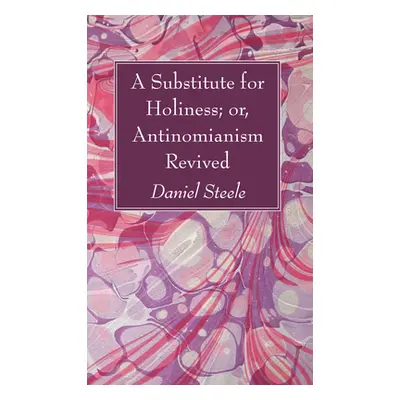 "A Substitute for Holiness; or, Antinomianism Revived" - "" ("Steele Daniel")