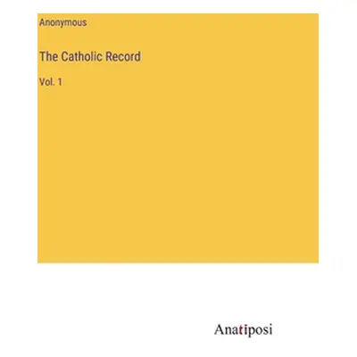 "The Catholic Record: Vol. 1" - "" ("Anonymous")