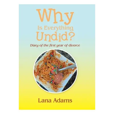 "Why Is Everything Undid?: Diary of the First Year of Divorce" - "" ("Adams Lana")