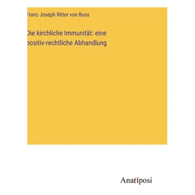 "Die kirchliche Immunitt: eine positiv-rechtliche Abhandlung" - "" ("Buss Franz Joseph Ritter Vo