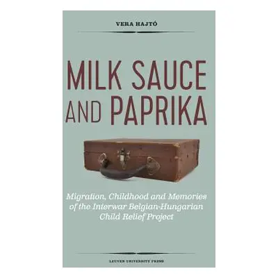 "Milk Sauce and Paprika: Migration, Childhood and Memories of the Interwar Belgian-Hungarian Chi