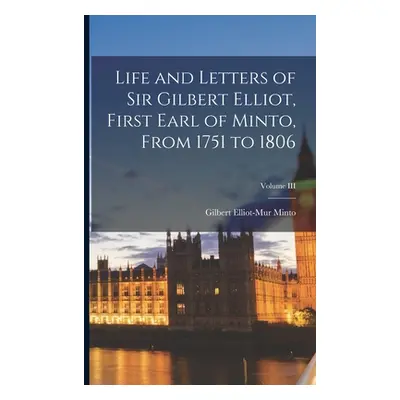 "Life and Letters of Sir Gilbert Elliot, First Earl of Minto, From 1751 to 1806; Volume III" - "